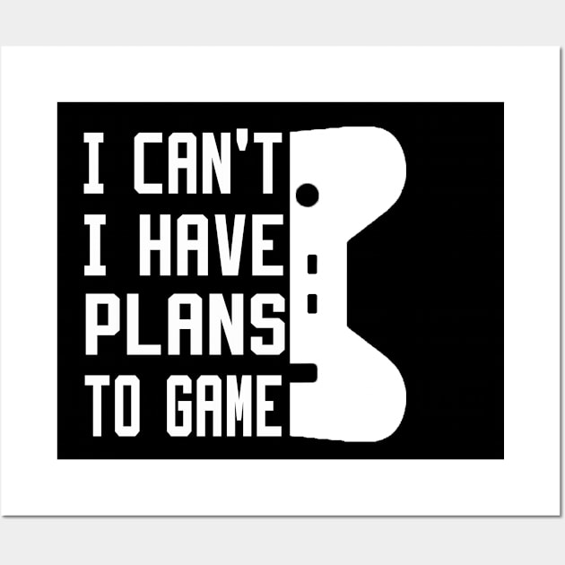 I Can't I Have Plans To Game Wall Art by DesStiven